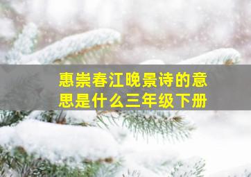 惠崇春江晚景诗的意思是什么三年级下册