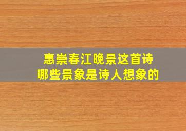 惠崇春江晚景这首诗哪些景象是诗人想象的