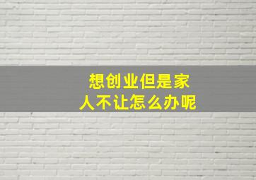 想创业但是家人不让怎么办呢