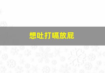 想吐打嗝放屁