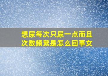 想尿每次只尿一点而且次数频繁是怎么回事女