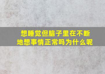 想睡觉但脑子里在不断地想事情正常吗为什么呢