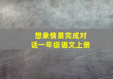 想象情景完成对话一年级语文上册