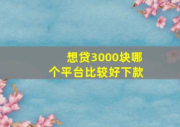 想贷3000块哪个平台比较好下款