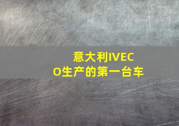 意大利IVECO生产的第一台车