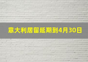 意大利居留延期到4月30日