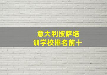 意大利披萨培训学校排名前十