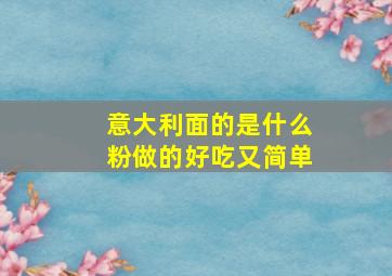 意大利面的是什么粉做的好吃又简单