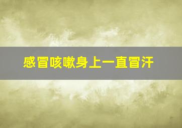 感冒咳嗽身上一直冒汗