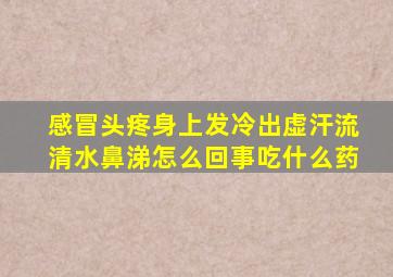 感冒头疼身上发冷出虚汗流清水鼻涕怎么回事吃什么药