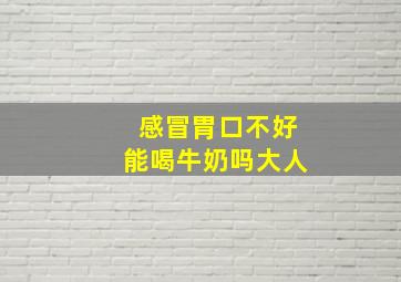 感冒胃口不好能喝牛奶吗大人