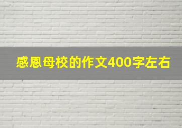 感恩母校的作文400字左右