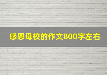 感恩母校的作文800字左右