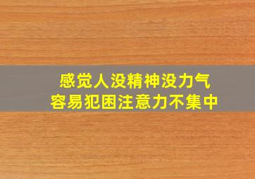 感觉人没精神没力气容易犯困注意力不集中