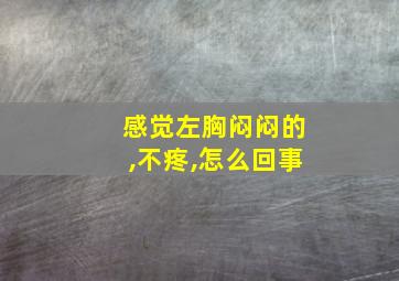 感觉左胸闷闷的,不疼,怎么回事