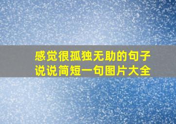 感觉很孤独无助的句子说说简短一句图片大全