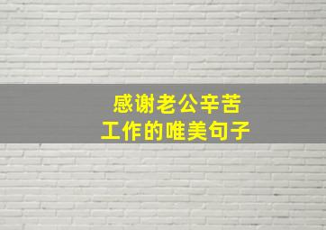 感谢老公辛苦工作的唯美句子