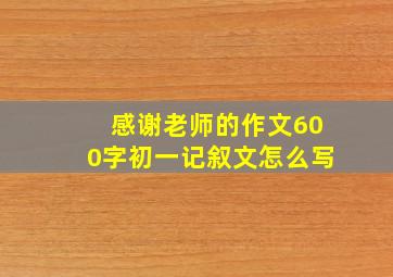 感谢老师的作文600字初一记叙文怎么写