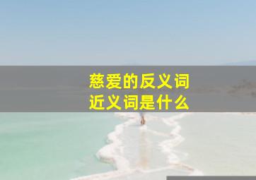 慈爱的反义词近义词是什么