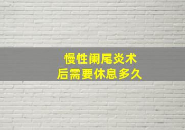 慢性阑尾炎术后需要休息多久