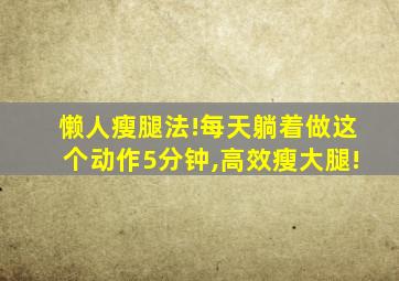 懒人瘦腿法!每天躺着做这个动作5分钟,高效瘦大腿!