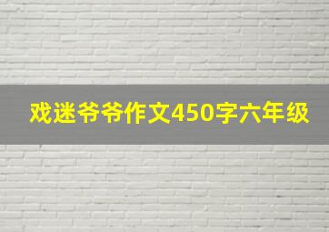 戏迷爷爷作文450字六年级