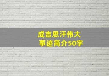 成吉思汗伟大事迹简介50字