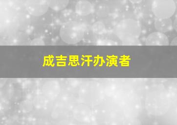 成吉思汗办演者