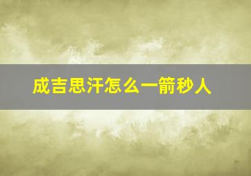 成吉思汗怎么一箭秒人