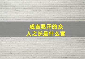 成吉思汗的众人之长是什么官