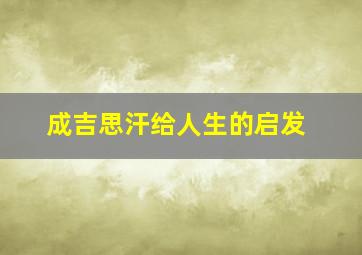 成吉思汗给人生的启发