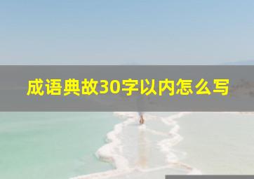 成语典故30字以内怎么写