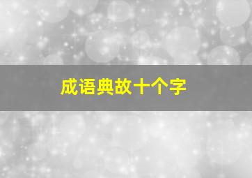 成语典故十个字