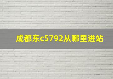 成都东c5792从哪里进站