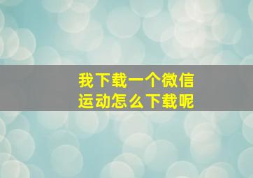 我下载一个微信运动怎么下载呢