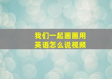 我们一起画画用英语怎么说视频