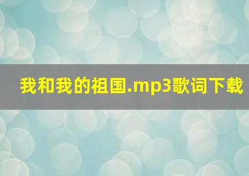 我和我的祖国.mp3歌词下载