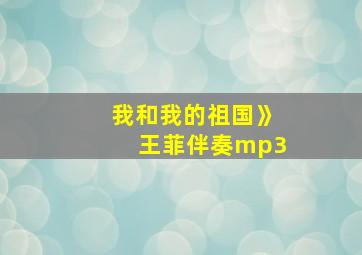 我和我的祖国》王菲伴奏mp3