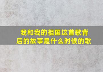 我和我的祖国这首歌背后的故事是什么时候的歌