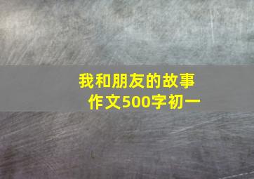 我和朋友的故事作文500字初一