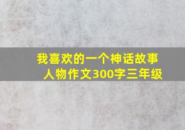 我喜欢的一个神话故事人物作文300字三年级