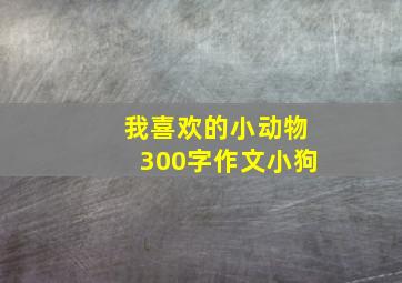 我喜欢的小动物300字作文小狗