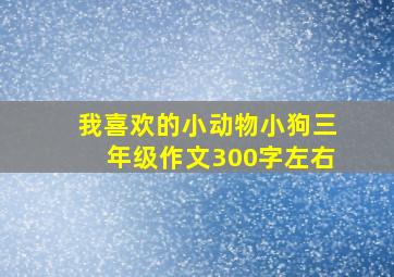 我喜欢的小动物小狗三年级作文300字左右