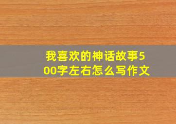 我喜欢的神话故事500字左右怎么写作文