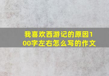 我喜欢西游记的原因100字左右怎么写的作文