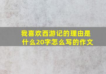 我喜欢西游记的理由是什么20字怎么写的作文