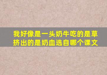 我好像是一头奶牛吃的是草挤出的是奶血选自哪个课文