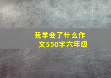 我学会了什么作文550字六年级