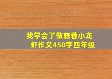 我学会了做蒜蓉小龙虾作文450字四年级