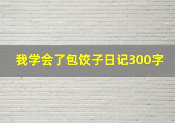 我学会了包饺子日记300字